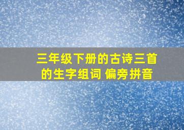 三年级下册的古诗三首的生字组词 偏旁拼音